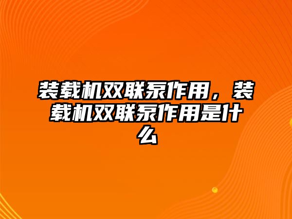 裝載機雙聯泵作用，裝載機雙聯泵作用是什么