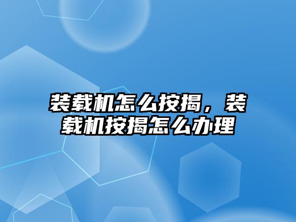 裝載機怎么按揭，裝載機按揭怎么辦理