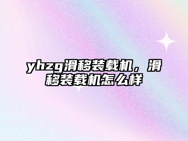 yhzg滑移裝載機(jī)，滑移裝載機(jī)怎么樣