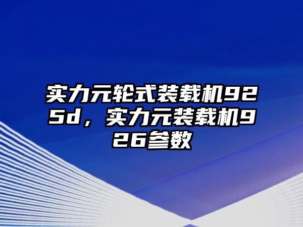 實力元輪式裝載機925d，實力元裝載機926參數