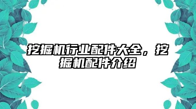 挖掘機行業配件大全，挖掘機配件介紹