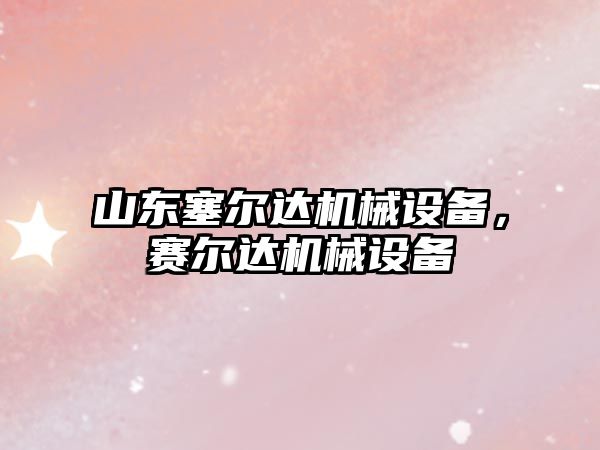 山東塞爾達機械設備，賽爾達機械設備