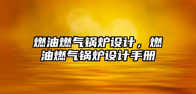 燃油燃氣鍋爐設計，燃油燃氣鍋爐設計手冊