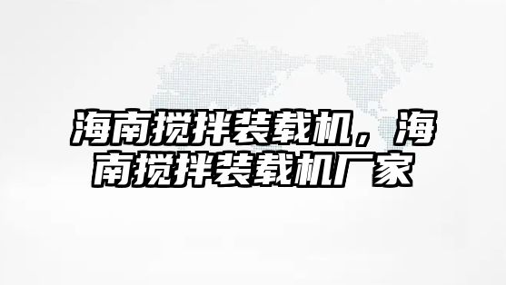 海南攪拌裝載機，海南攪拌裝載機廠家