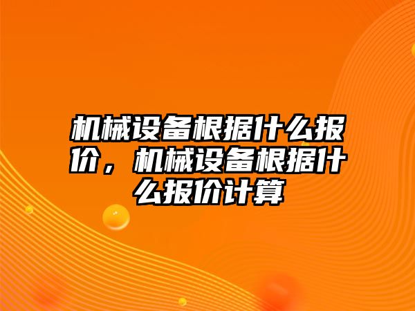 機械設(shè)備根據(jù)什么報價，機械設(shè)備根據(jù)什么報價計算