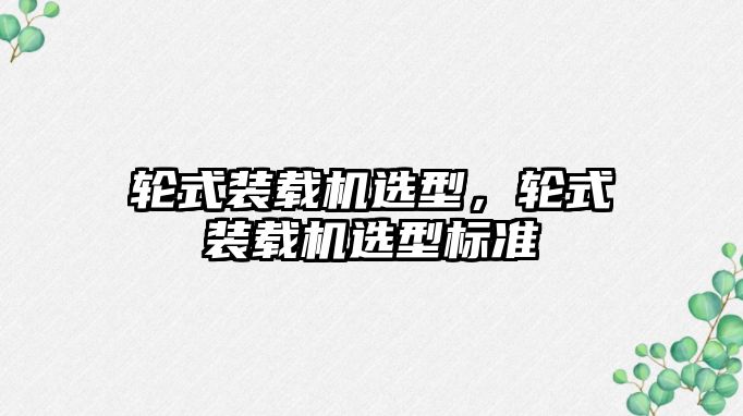 輪式裝載機選型，輪式裝載機選型標準