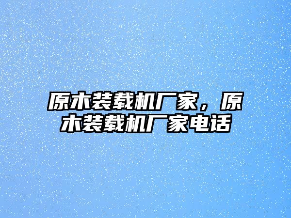 原木裝載機(jī)廠家，原木裝載機(jī)廠家電話