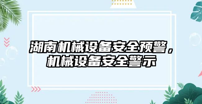 湖南機械設備安全預警，機械設備安全警示