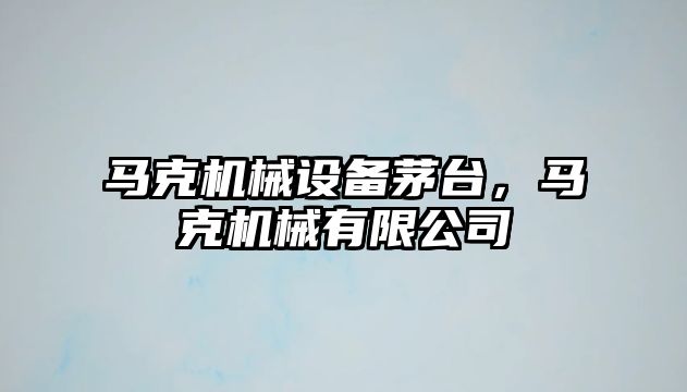 馬克機械設備茅臺，馬克機械有限公司