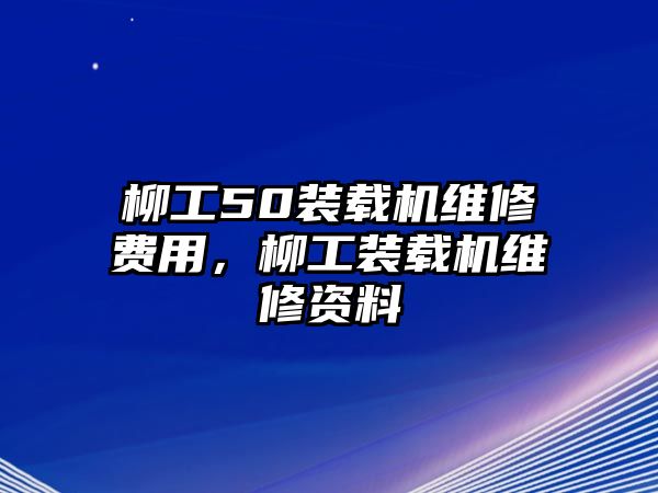 柳工50裝載機維修費用，柳工裝載機維修資料