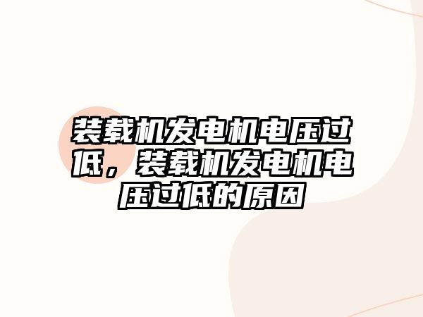 裝載機發電機電壓過低，裝載機發電機電壓過低的原因