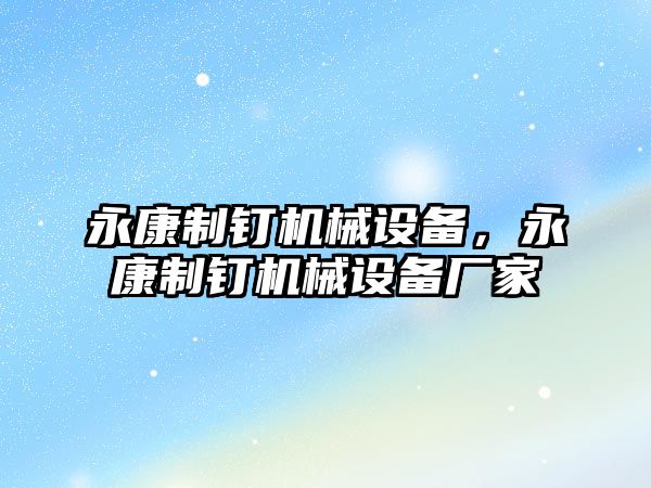 永康制釘機械設備，永康制釘機械設備廠家