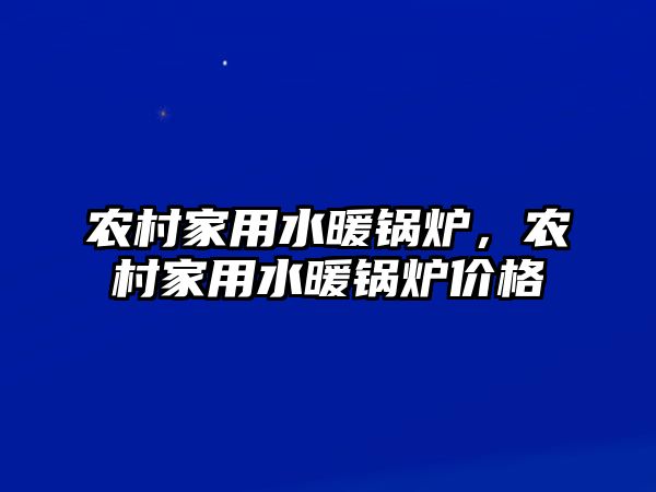 農村家用水暖鍋爐，農村家用水暖鍋爐價格