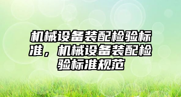 機械設備裝配檢驗標準，機械設備裝配檢驗標準規范