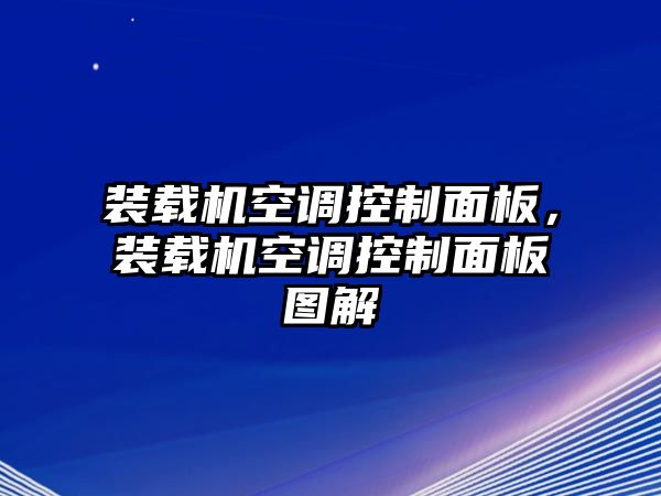 裝載機空調控制面板，裝載機空調控制面板圖解