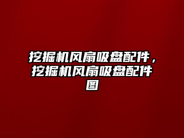 挖掘機風扇吸盤配件，挖掘機風扇吸盤配件圖