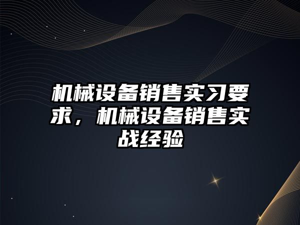 機械設備銷售實習要求，機械設備銷售實戰(zhàn)經驗