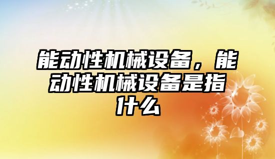 能動性機械設備，能動性機械設備是指什么