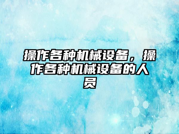 操作各種機械設備，操作各種機械設備的人員