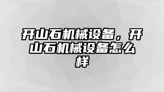 開山石機(jī)械設(shè)備，開山石機(jī)械設(shè)備怎么樣