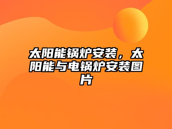 太陽能鍋爐安裝，太陽能與電鍋爐安裝圖片