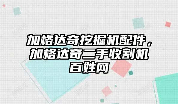 加格達(dá)奇挖掘機(jī)配件，加格達(dá)奇二手收割機(jī)百姓網(wǎng)