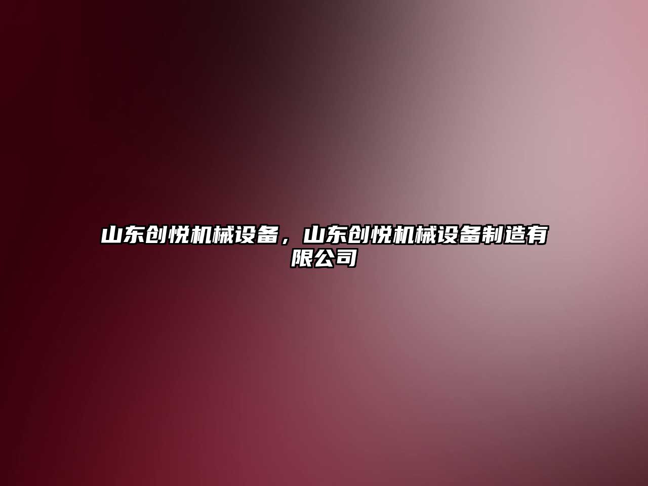 山東創悅機械設備，山東創悅機械設備制造有限公司