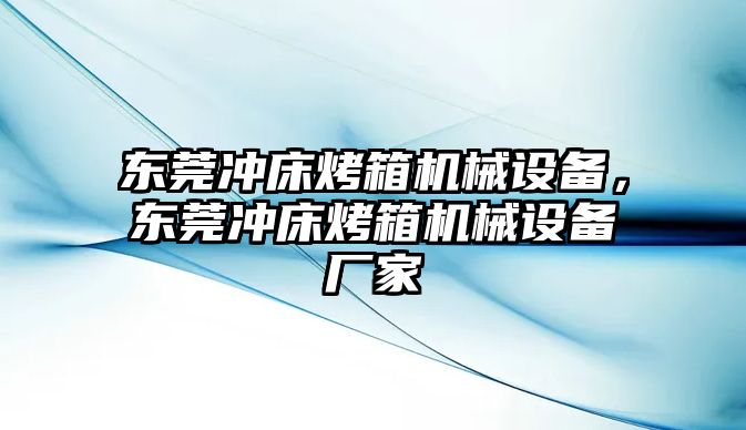 東莞沖床烤箱機械設備，東莞沖床烤箱機械設備廠家