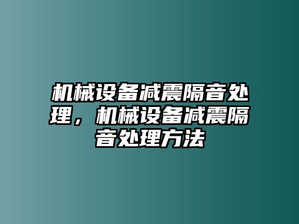 機械設備減震隔音處理，機械設備減震隔音處理方法