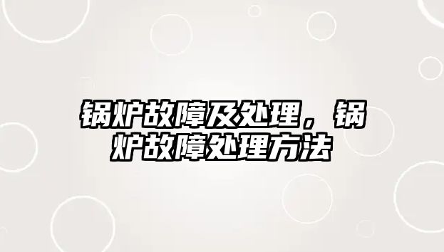 鍋爐故障及處理，鍋爐故障處理方法