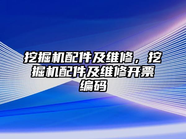 挖掘機配件及維修，挖掘機配件及維修開票編碼