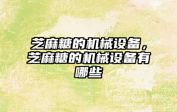 芝麻糖的機械設備，芝麻糖的機械設備有哪些