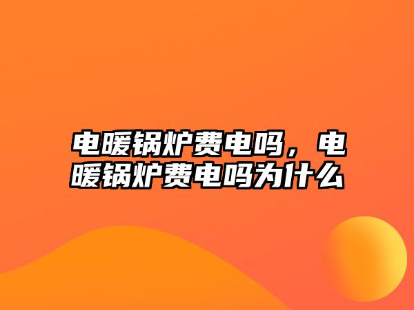 電暖鍋爐費(fèi)電嗎，電暖鍋爐費(fèi)電嗎為什么