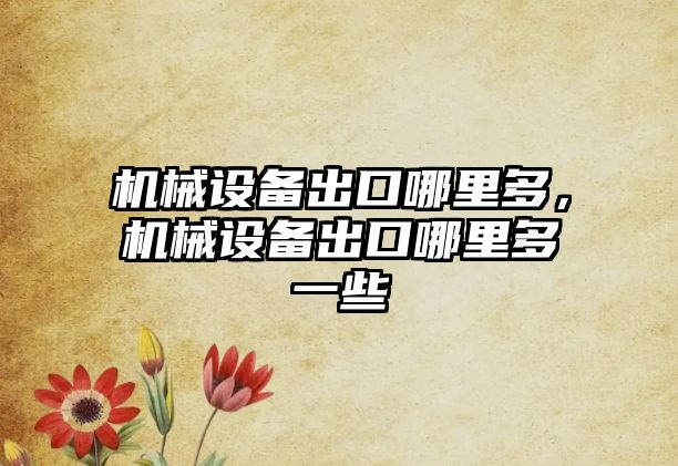 機械設備出口哪里多，機械設備出口哪里多一些