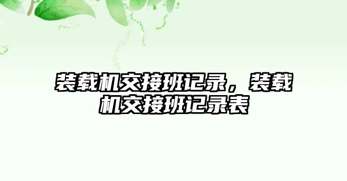 裝載機交接班記錄，裝載機交接班記錄表