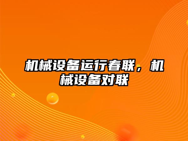 機械設備運行春聯，機械設備對聯