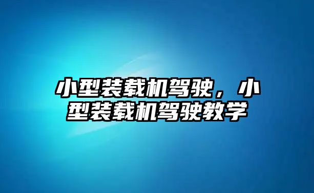 小型裝載機駕駛，小型裝載機駕駛教學