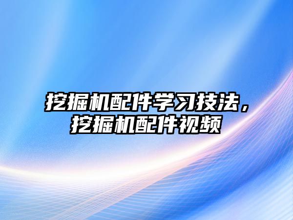 挖掘機配件學習技法，挖掘機配件視頻