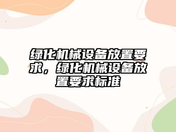 綠化機械設備放置要求，綠化機械設備放置要求標準