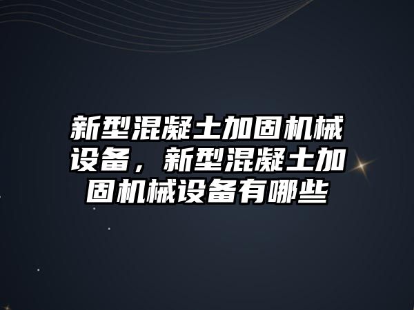 新型混凝土加固機械設備，新型混凝土加固機械設備有哪些