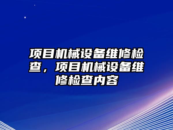 項目機械設備維修檢查，項目機械設備維修檢查內容