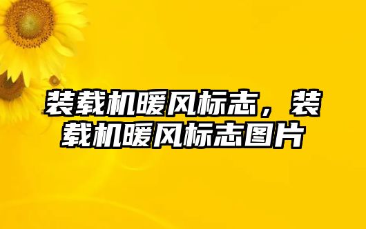 裝載機暖風標志，裝載機暖風標志圖片