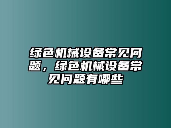 綠色機械設備常見問題，綠色機械設備常見問題有哪些