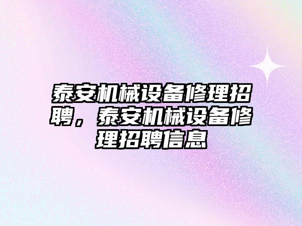 泰安機械設備修理招聘，泰安機械設備修理招聘信息