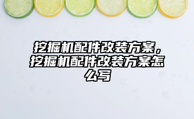 挖掘機配件改裝方案，挖掘機配件改裝方案怎么寫