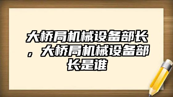 大橋局機械設備部長，大橋局機械設備部長是誰