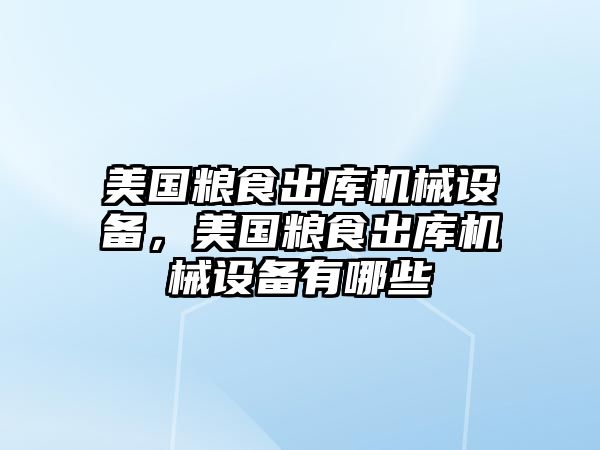 美國糧食出庫機械設備，美國糧食出庫機械設備有哪些