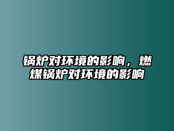 鍋爐對環境的影響，燃煤鍋爐對環境的影響