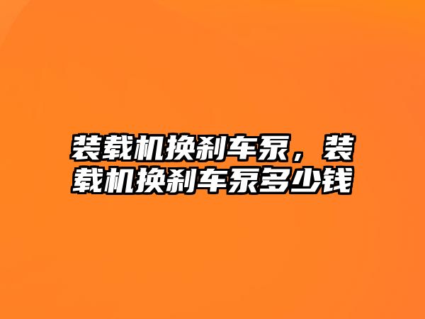 裝載機換剎車泵，裝載機換剎車泵多少錢