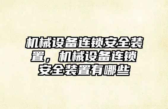 機械設備連鎖安全裝置，機械設備連鎖安全裝置有哪些